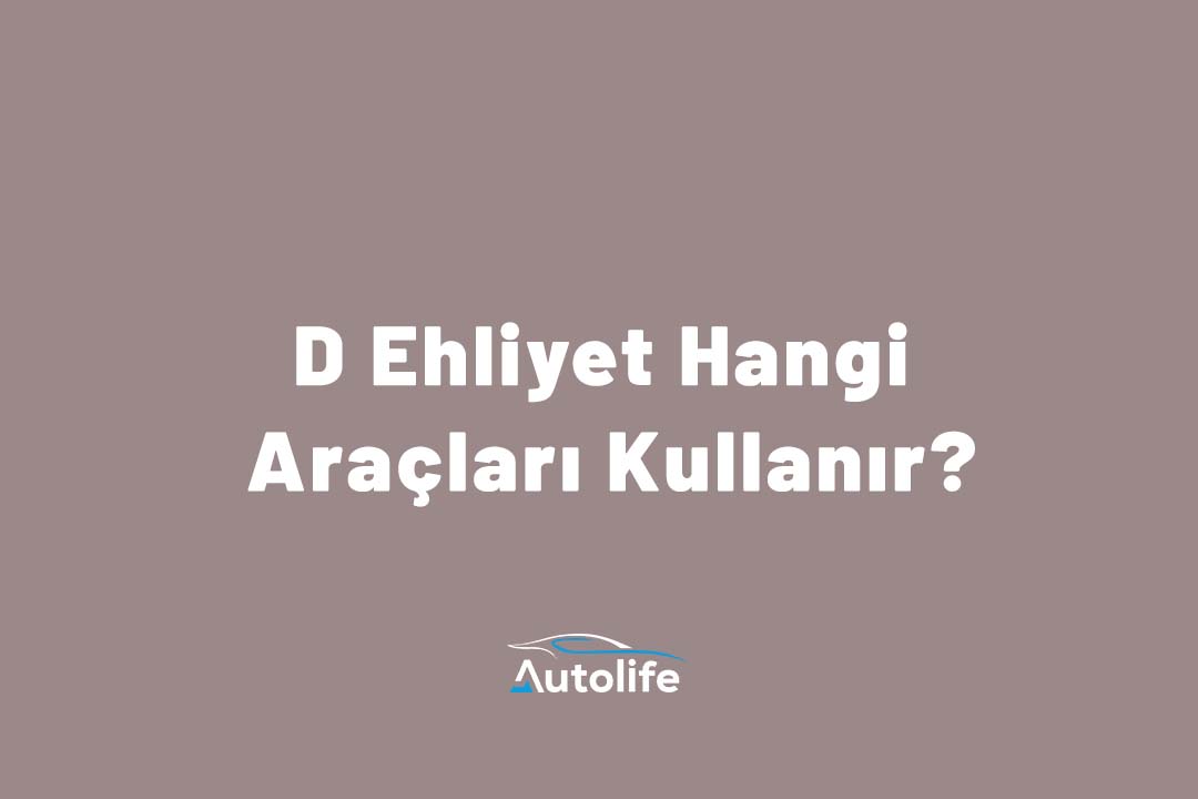 D Ehliyet Hangi Araçları Kullanır?