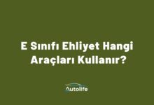 E Sınıfı Ehliyet Hangi Araçları Kullanır?