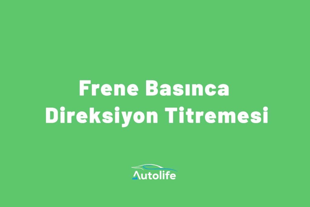 Frene Basınca Direksiyon Titremesi