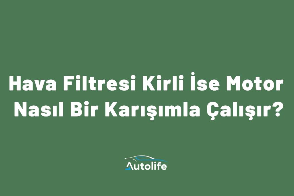 Hava Filtresi Kirli İse Motor Nasıl Bir Karışımla Çalışır?