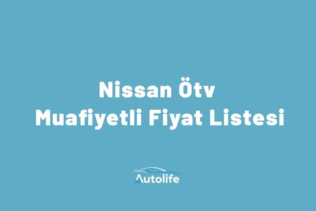 Nissan Ötv Muafiyetli Fiyat Listesi