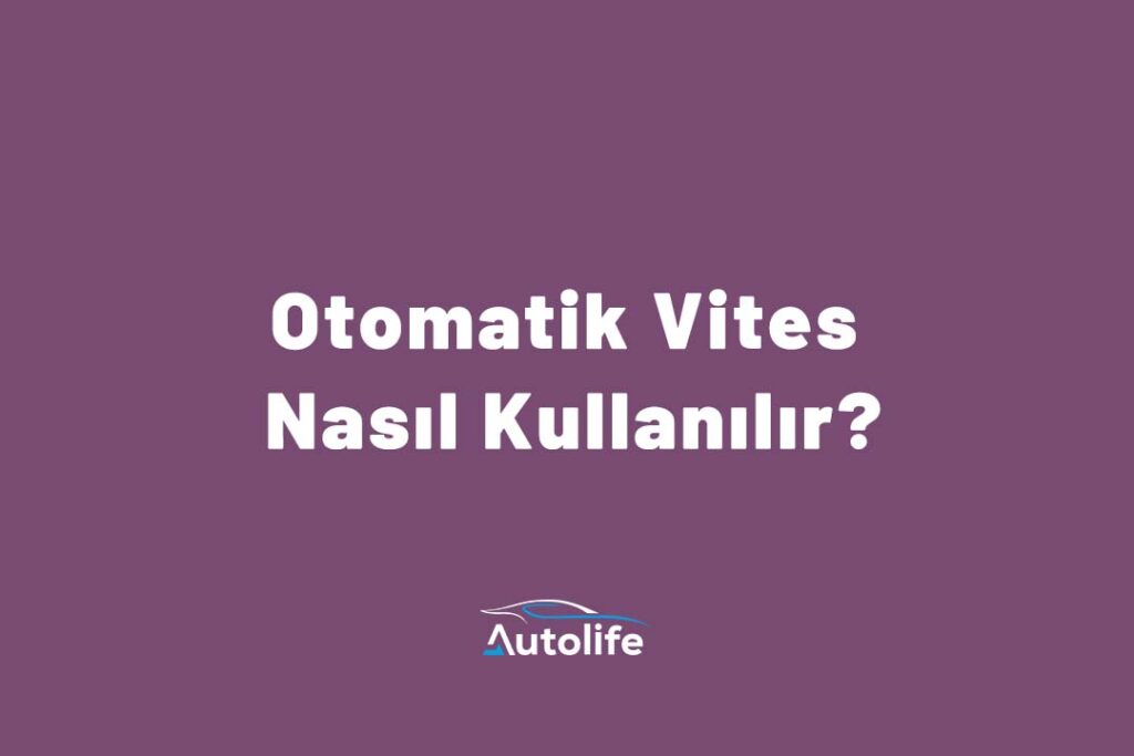 Otomatik Vites Nasıl Kullanılır