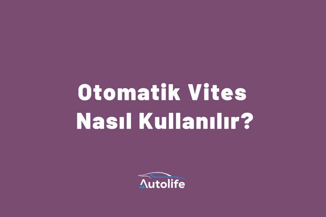 Otomatik Vites Nasıl Kullanılır